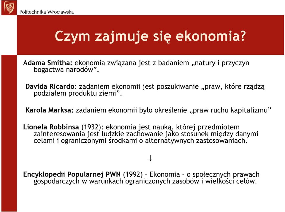 Karola Marksa: zadaniem ekonomii było określenie praw ruchu kapitalizmu Lionela Robbinsa (1932): ekonomia jest nauką, której przedmiotem zainteresowania