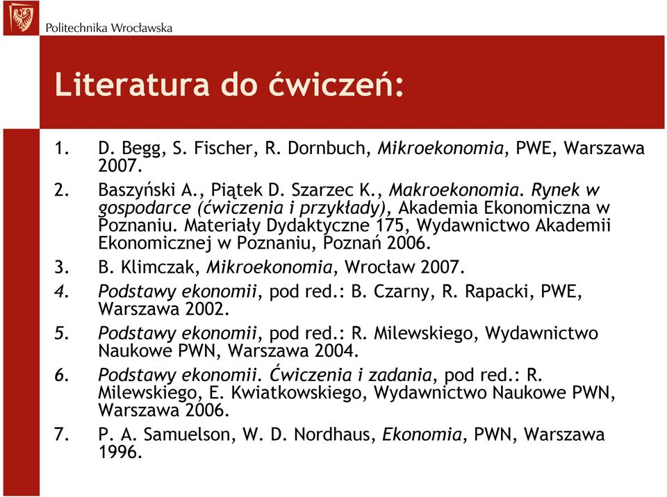 Klimczak, Mikroekonomia, Wrocław 2007. 4. Podstawy ekonomii, pod red.: B. Czarny, R. Rapacki, PWE, Warszawa 2002. 5. Podstawy ekonomii, pod red.: R.