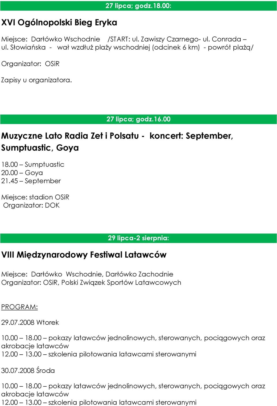 00 Muzyczne Lato Radia Zet i Polsatu - koncert: September, Sumptuastic, Goya 18.00 Sumptuastic 20.00 Goya 21.