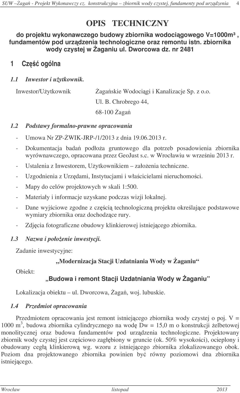 istn. zbiornika wody czystej w aganiu ul. Dworcowa dz. nr 2481 1 Cz ogólna 1.1 Inwestor i uytkownik. Inwestor/Uytkownik agaskie Wodocigi i Kanalizacje Sp. z o.o. Ul. B. Chrobrego 44, 68-100 aga 1.