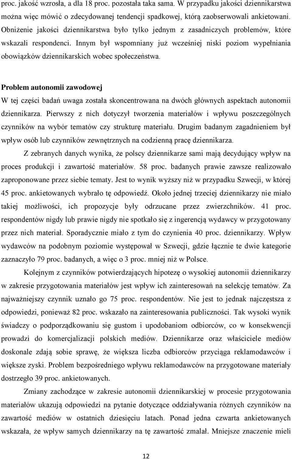 Innym był wspomniany już wcześniej niski poziom wypełniania obowiązków dziennikarskich wobec społeczeństwa.