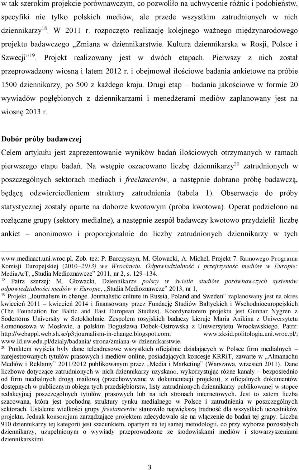 Pierwszy z nich został przeprowadzony wiosną i latem 2012 r. i obejmował ilościowe badania ankietowe na próbie 1500 dziennikarzy, po 500 z każdego kraju.