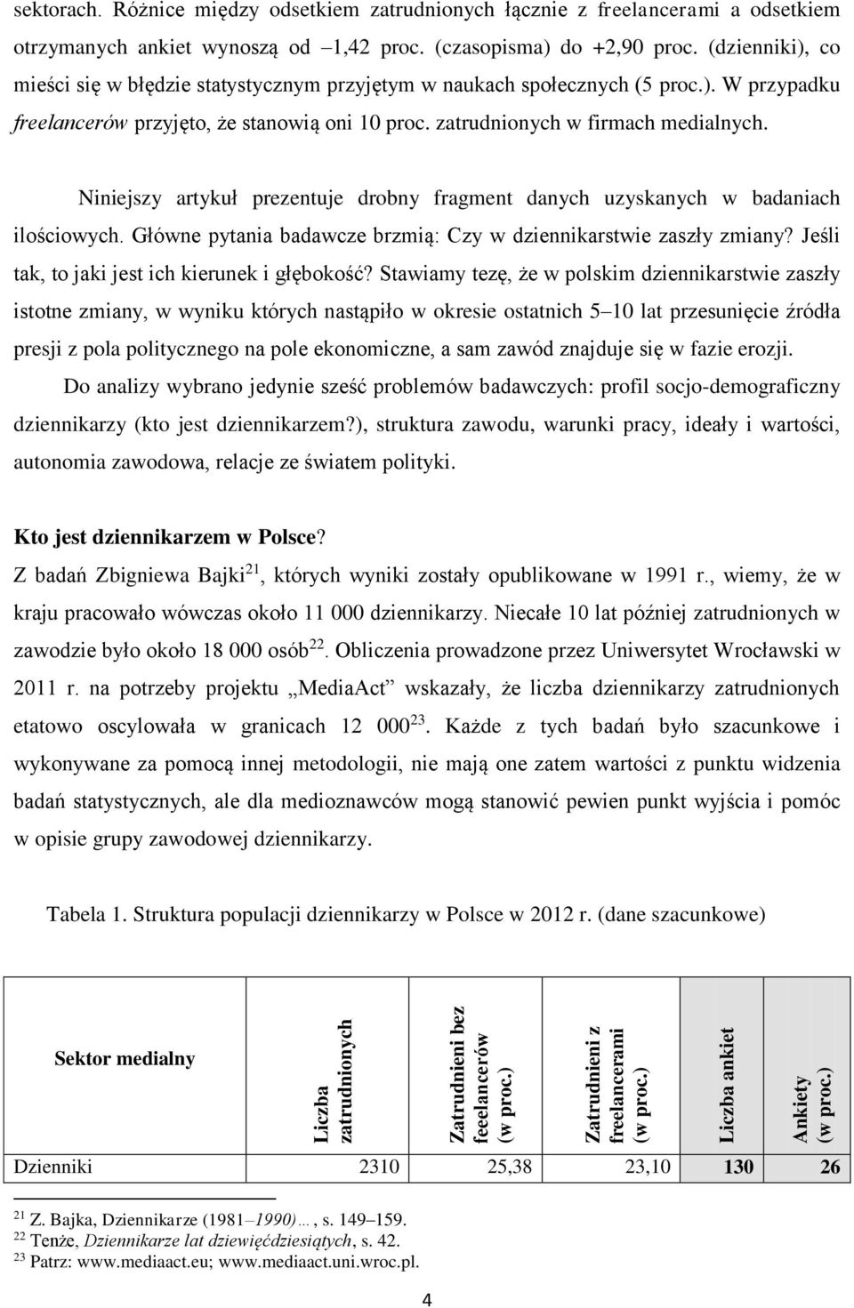 Niniejszy artykuł prezentuje drobny fragment danych uzyskanych w badaniach ilościowych. Główne pytania badawcze brzmią: Czy w dziennikarstwie zaszły zmiany?