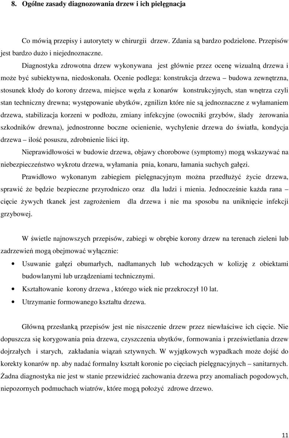 Ocenie podlega: konstrukcja drzewa budowa zewnętrzna, stosunek kłody do korony drzewa, miejsce węzła z konarów konstrukcyjnych, stan wnętrza czyli stan techniczny drewna; występowanie ubytków,