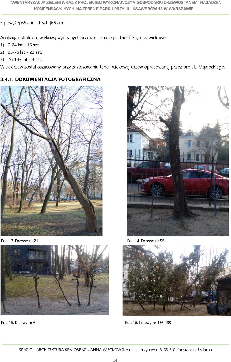 [66 cm] Analizując strukturę wiekową wycinanych drzew można je podzielić 3 grupy wiekowe: ) 0- lat - 5 szt. ) 5-75 lat - 0 szt.