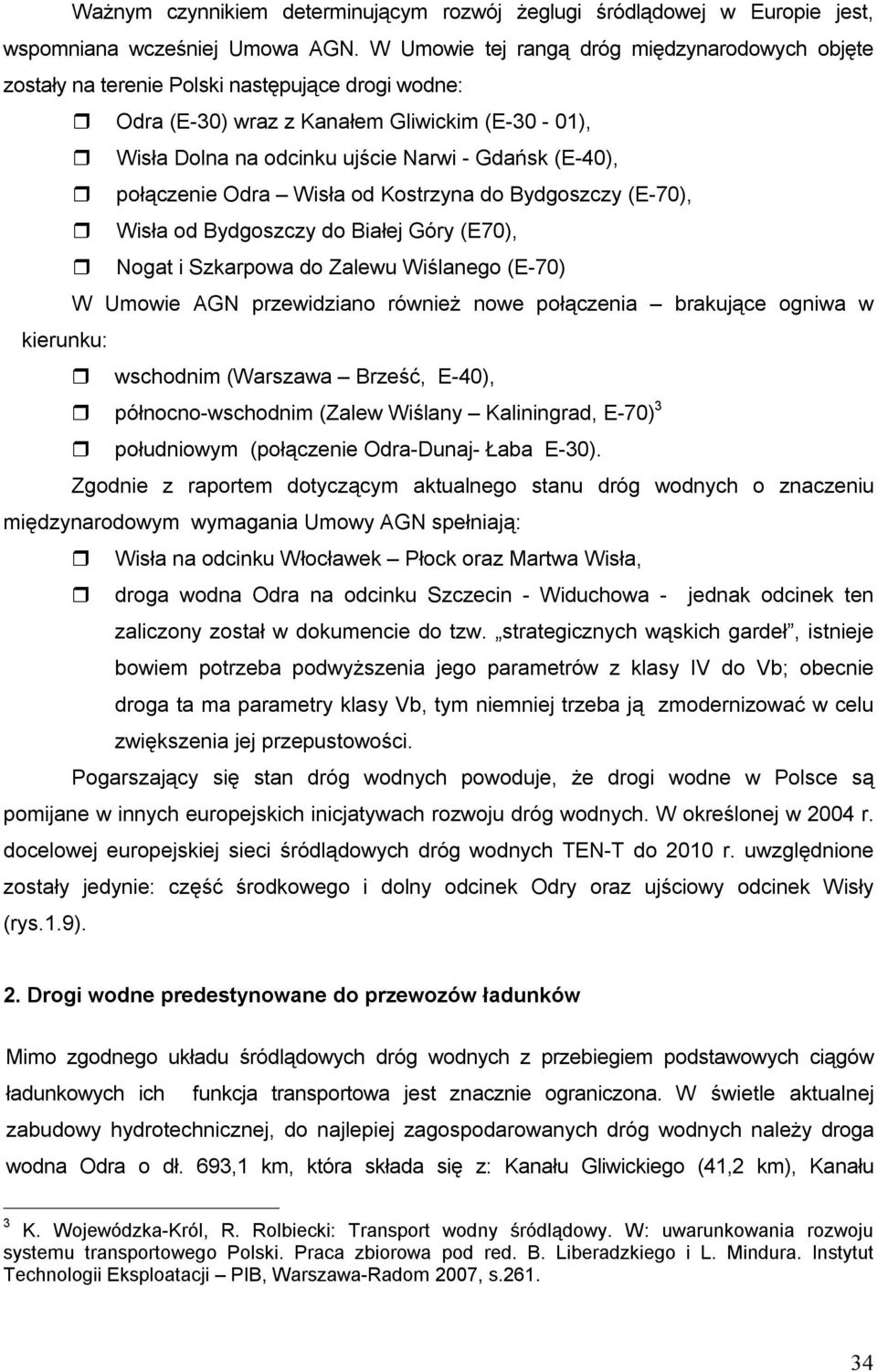 połączenie Odra Wisła od Kostrzyna do Bydgoszczy (E-70), Wisła od Bydgoszczy do Białej Góry (E70), Nogat i Szkarpowa do Zalewu Wiślanego (E-70) W Umowie AGN przewidziano również nowe połączenia