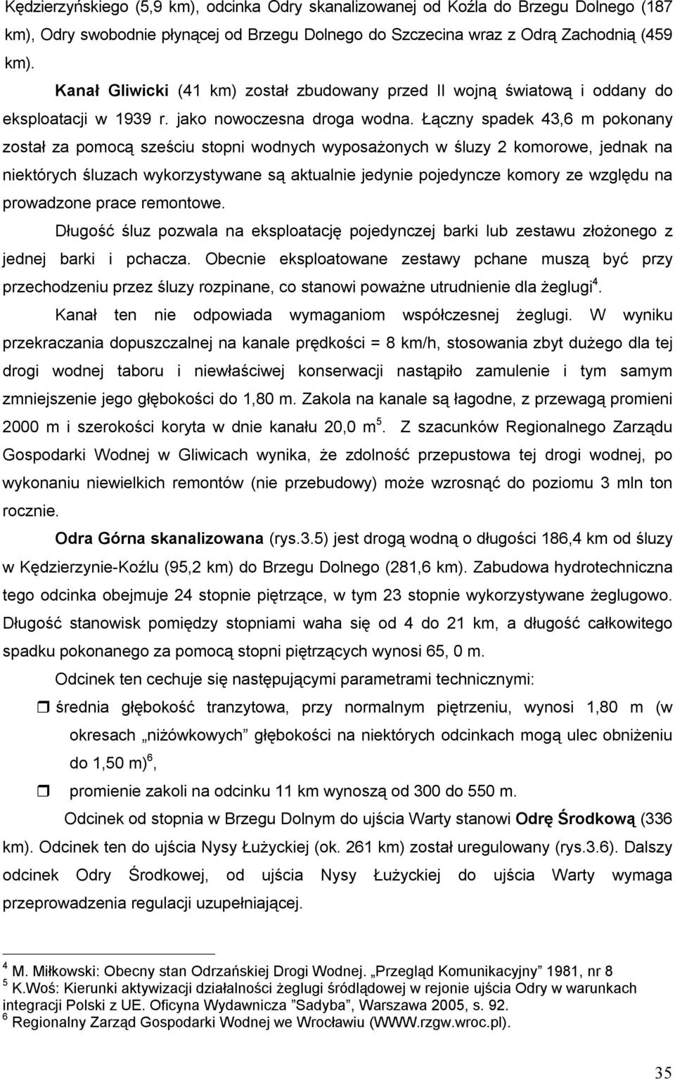 Łączny spadek 43,6 m pokonany został za pomocą sześciu stopni wodnych wyposażonych w śluzy 2 komorowe, jednak na niektórych śluzach wykorzystywane są aktualnie jedynie pojedyncze komory ze względu na