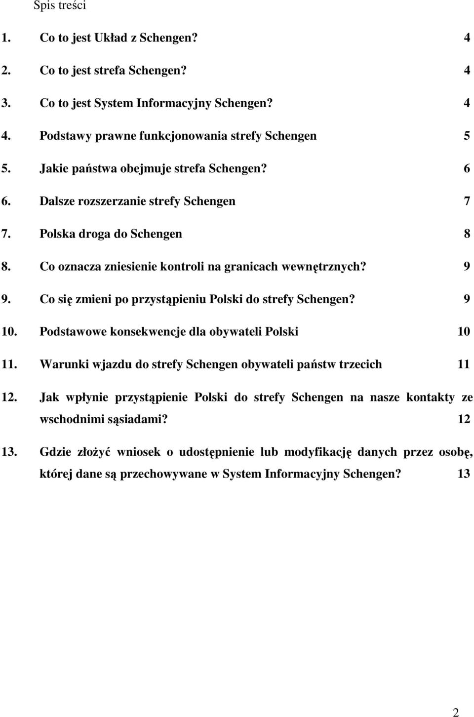 Co się zmieni po przystąpieniu Polski do strefy Schengen? 9 10. Podstawowe konsekwencje dla obywateli Polski 10 11. Warunki wjazdu do strefy Schengen obywateli państw trzecich 11 12.