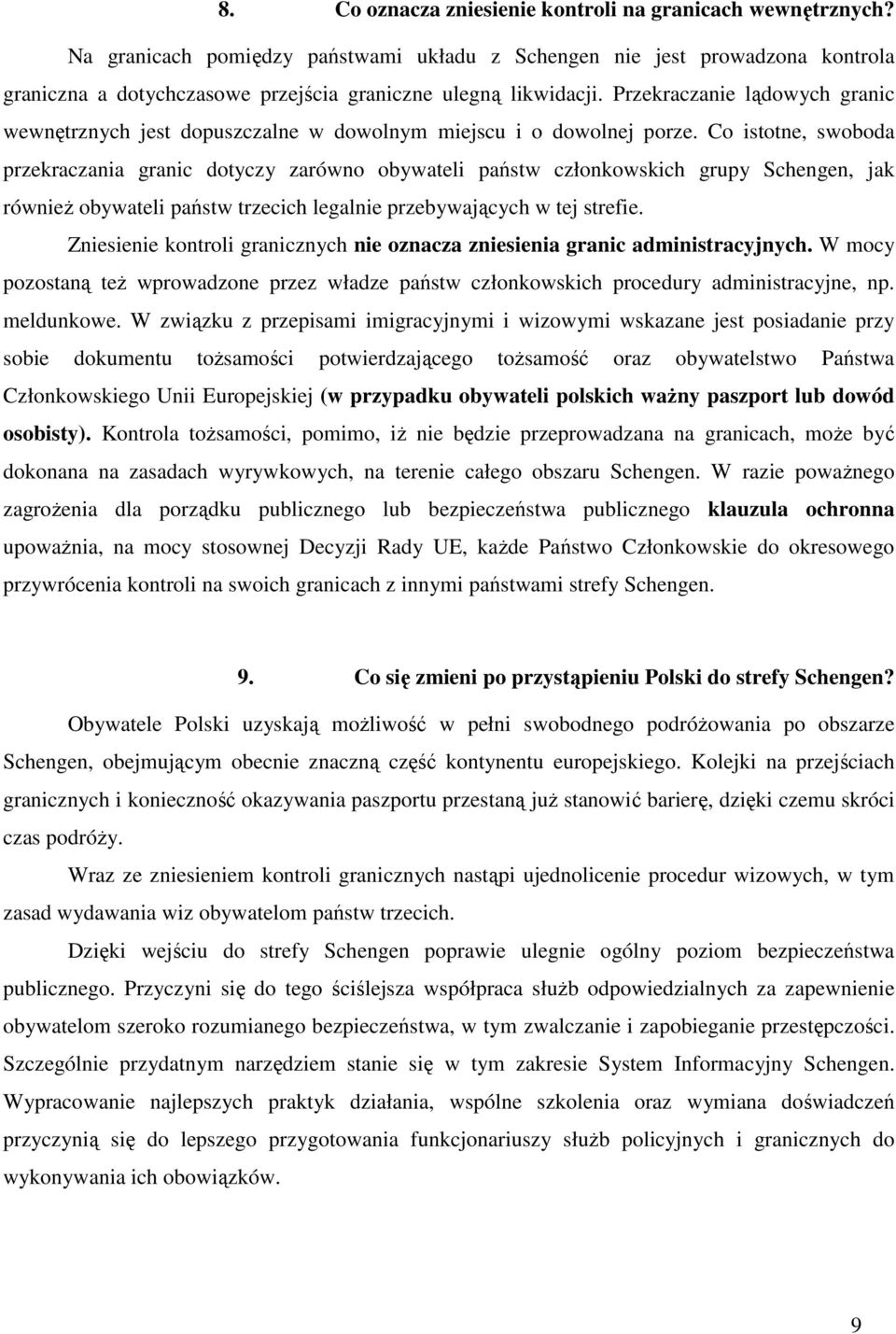 Przekraczanie lądowych granic wewnętrznych jest dopuszczalne w dowolnym miejscu i o dowolnej porze.