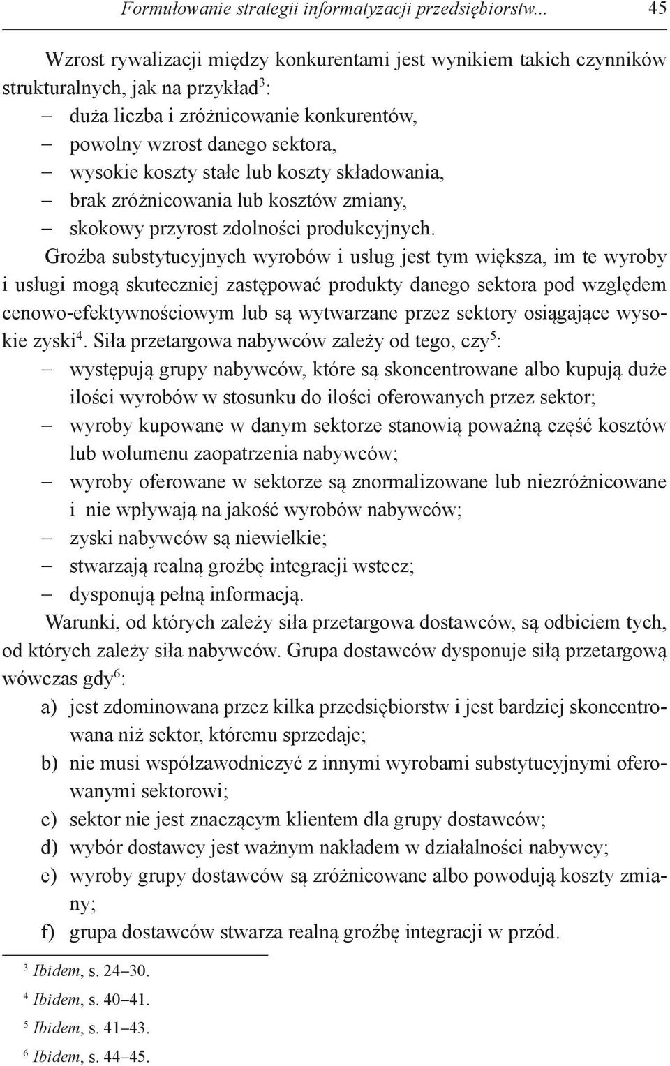 stałe lub koszty składowania, brak zróżnicowania lub kosztów zmiany, skokowy przyrost zdolności produkcyjnych.