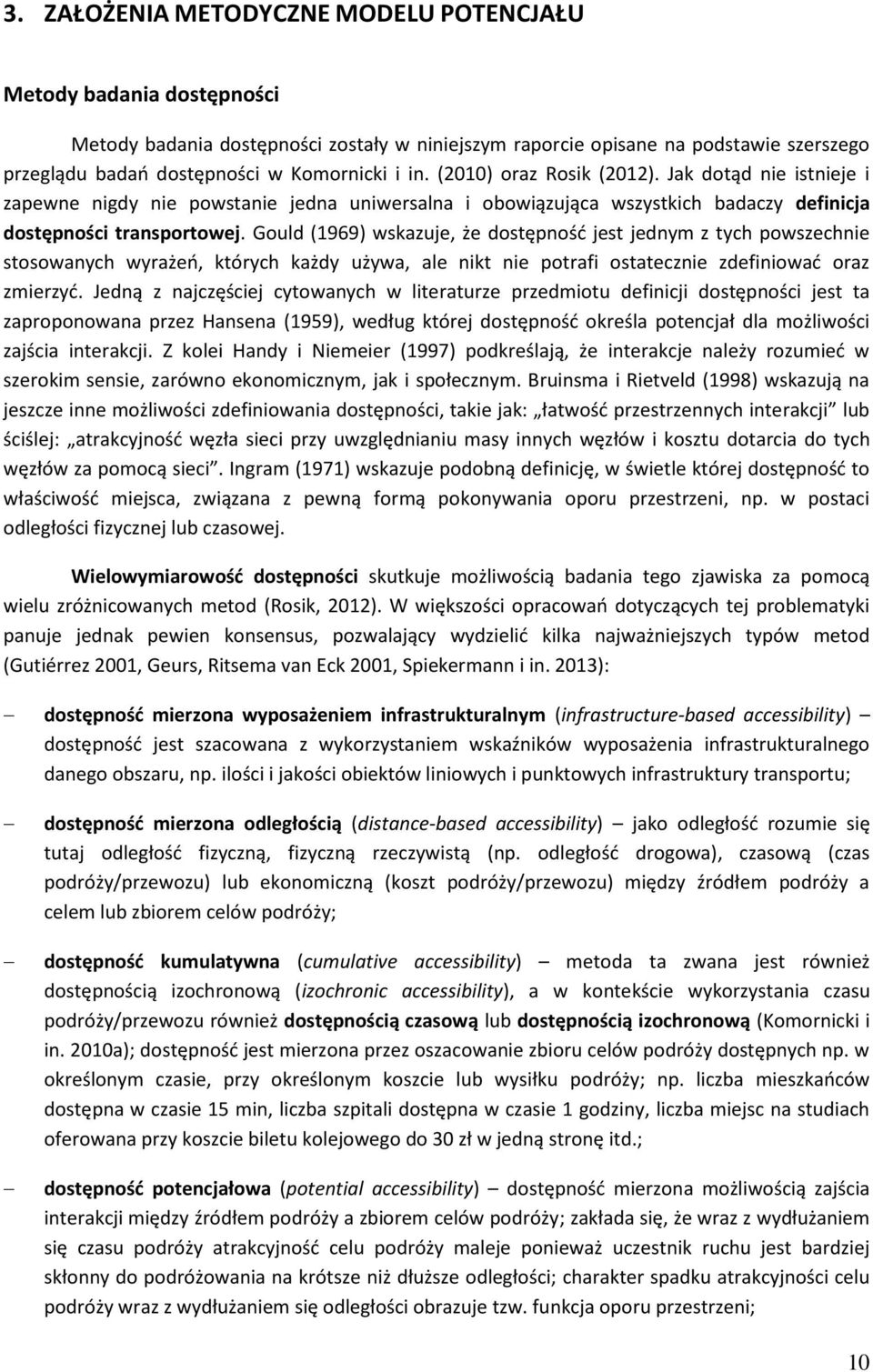 Gould (1969) wskazuje, że dostępność jest jednym z tych powszechnie stosowanych wyrażeń, których każdy używa, ale nikt nie potrafi ostatecznie zdefiniować oraz zmierzyć.