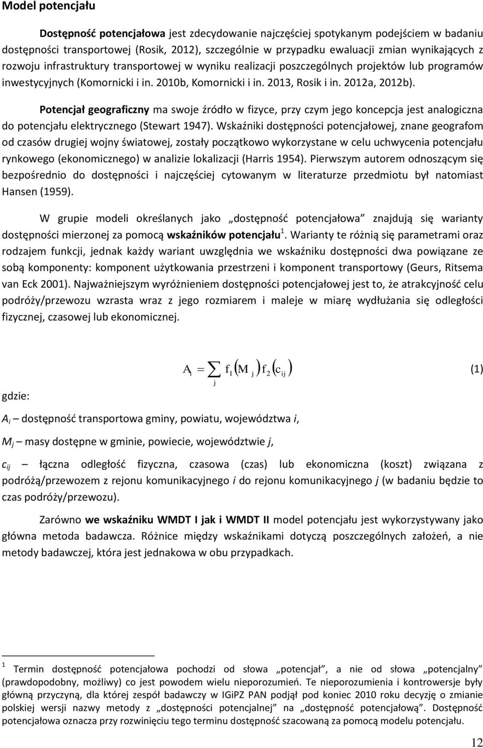 Potencjał geograficzny ma swoje źródło w fizyce, przy czym jego koncepcja jest analogiczna do potencjału elektrycznego (Stewart 1947).