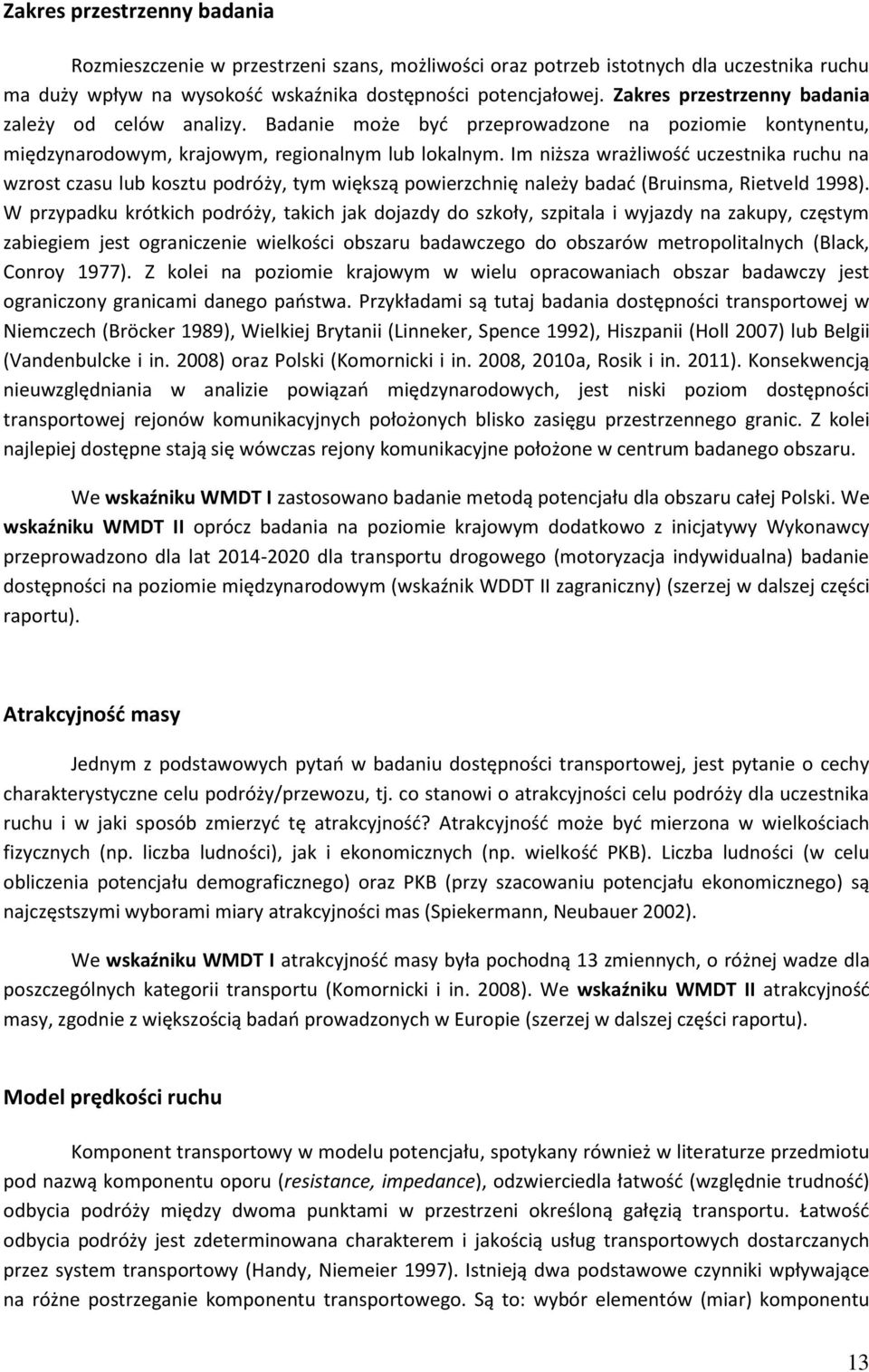 Im niższa wrażliwość uczestnika ruchu na wzrost czasu lub kosztu podróży, tym większą powierzchnię należy badać (Bruinsma, Rietveld 1998).