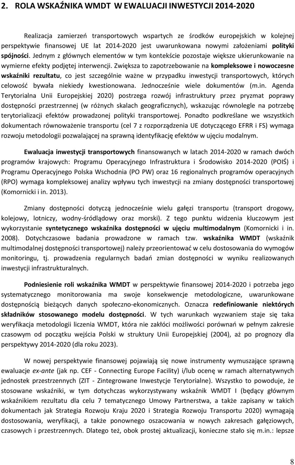 Zwiększa to zapotrzebowanie na kompleksowe i nowoczesne wskaźniki rezultatu, co jest szczególnie ważne w przypadku inwestycji transportowych, których celowość bywała niekiedy kwestionowana.