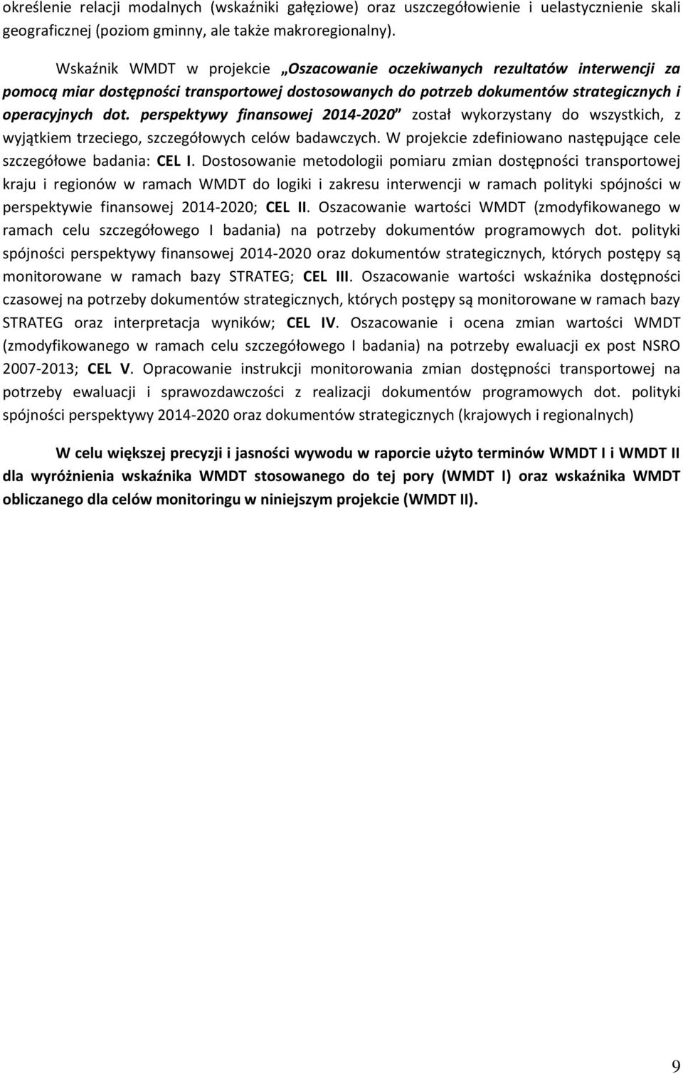 perspektywy finansowej 2014-2020 został wykorzystany do wszystkich, z wyjątkiem trzeciego, szczegółowych celów badawczych. W projekcie zdefiniowano następujące cele szczegółowe badania: CEL I.