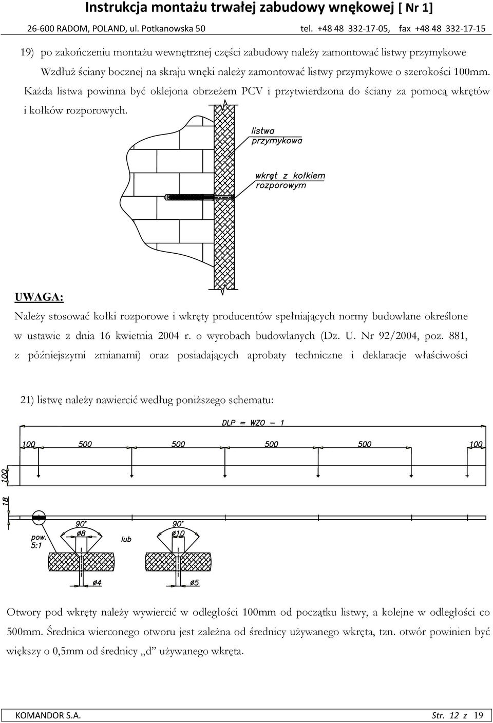 UWAGA: Należy stosować kołki rozporowe i wkręty producentów spełniających normy budowlane określone w ustawie z dnia 16 kwietnia 2004 r. o wyrobach budowlanych (Dz. U. Nr 92/2004, poz.