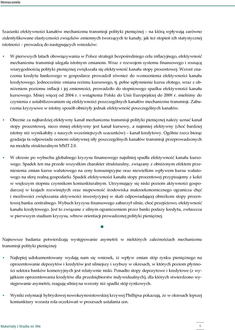 istotnym zmianom. Wraz z rozwojem systemu finansowego i rosnącą wiarygodnością polityki pieniężnej zwiększała się efektywność kanału stopy procentowej.