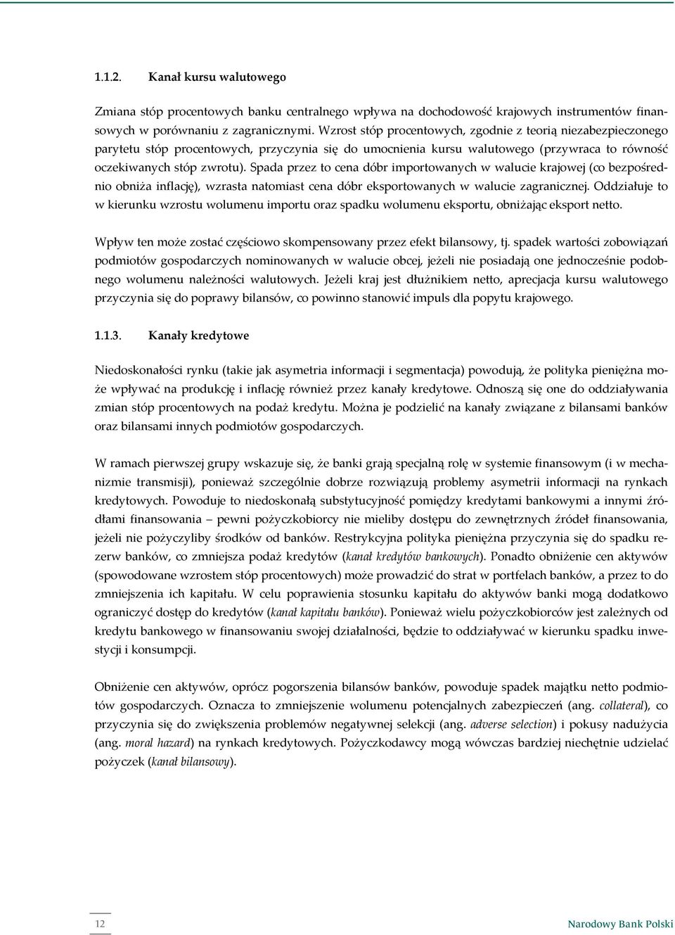 Spada przez to cena dóbr importowanych w walucie krajowej (co bezpośrednio obniża inflację), wzrasta natomiast cena dóbr eksportowanych w walucie zagranicznej.