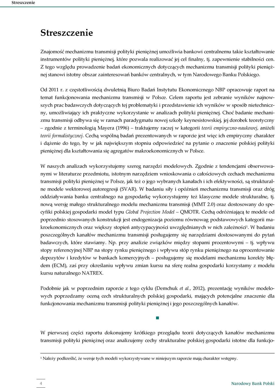 Z tego względu prowadzenie badań ekonomicznych dotyczących mechanizmu transmisji polityki pieniężnej stanowi istotny obszar zainteresowań banków centralnych, w tym Narodowego Banku Polskiego.