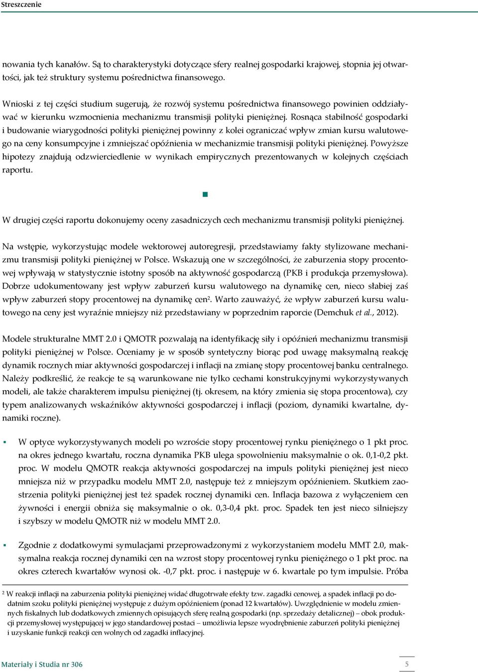 Rosnąca stabilność gospodarki i budowanie wiarygodności polityki pieniężnej powinny z kolei ograniczać wpływ zmian kursu walutowego na ceny konsumpcyjne i zmniejszać opóźnienia w mechanizmie