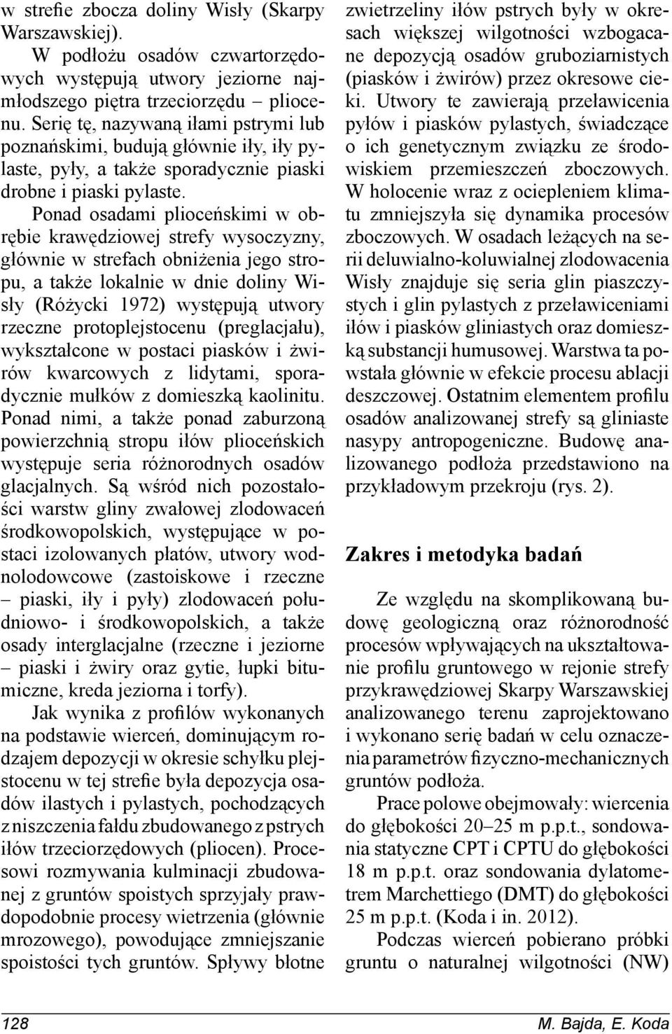 Ponad osadami plioceńskimi w obrębie krawędziowej strefy wysoczyzny, głównie w strefach obniżenia jego stropu, a także lokalnie w dnie doliny Wisły (Różycki 1972) występują utwory rzeczne