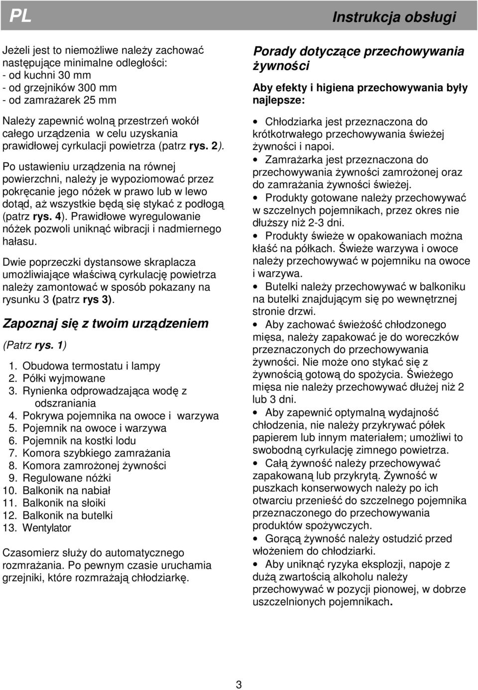 Po ustawieniu urządzenia na równej powierzchni, naleŝy je wypoziomować przez pokręcanie jego nóŝek w prawo lub w lewo dotąd, aŝ wszystkie będą się stykać z podłogą (patrz rys. 4).