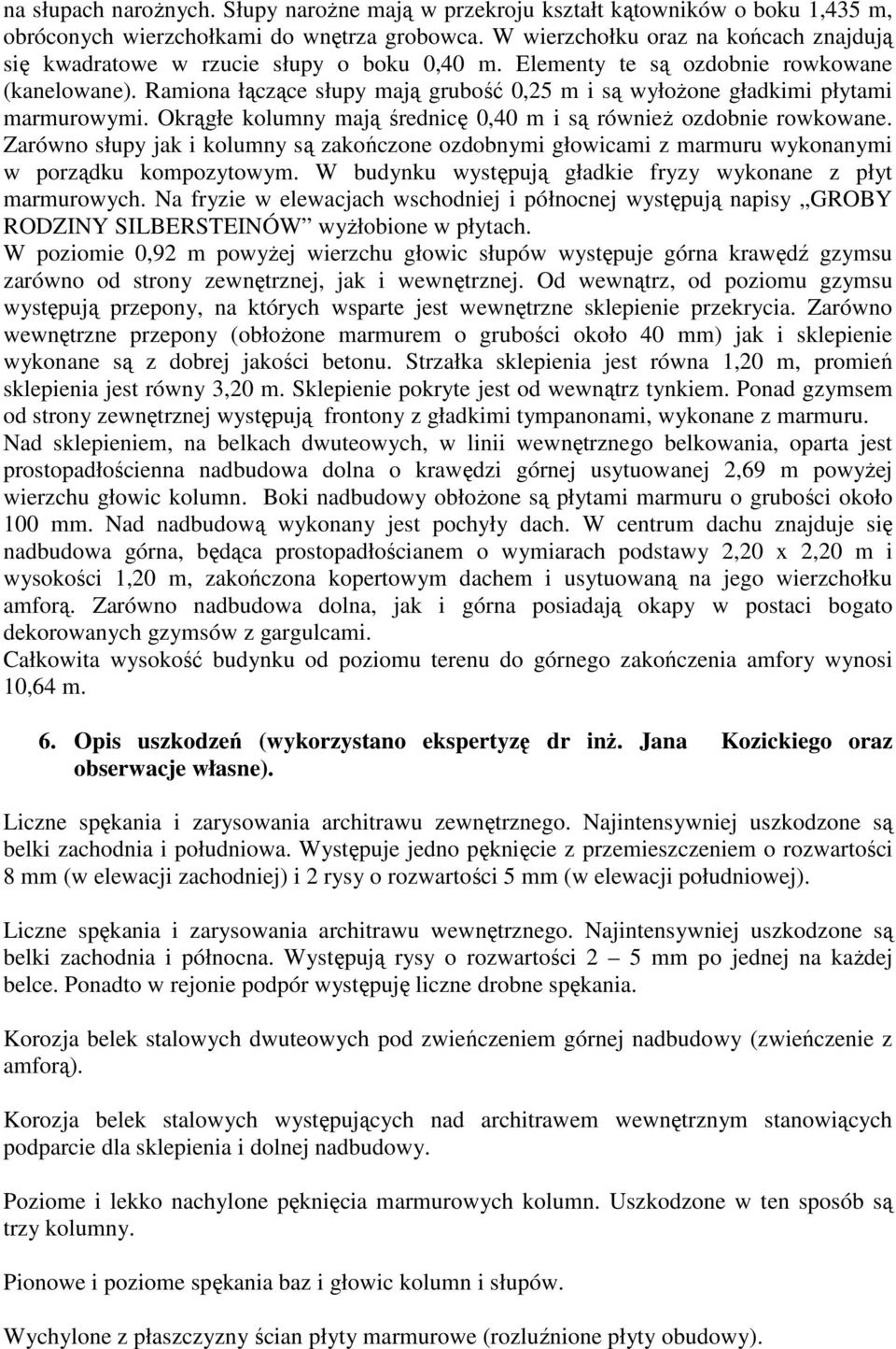 Ramiona łączące słupy mają grubość 0,25 m i są wyłoŝone gładkimi płytami marmurowymi. Okrągłe kolumny mają średnicę 0,40 m i są równieŝ ozdobnie rowkowane.