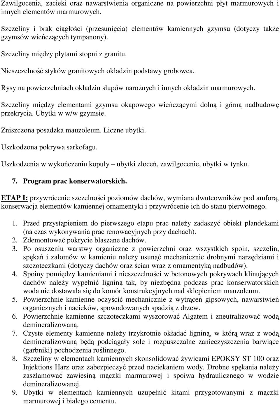 Nieszczelność styków granitowych okładzin podstawy grobowca. Rysy na powierzchniach okładzin słupów naroŝnych i innych okładzin marmurowych.