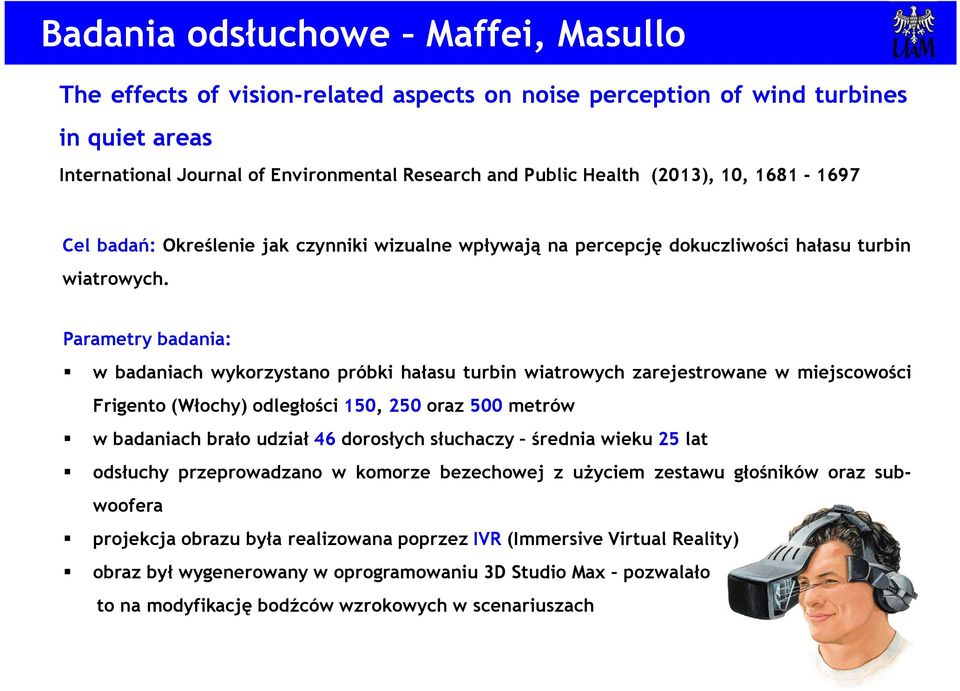 Parametry badania: w badaniach wykorzystano próbki hałasu turbin wiatrowych zarejestrowane w miejscowości Frigento (Włochy) odległości 150, 250 oraz 500 metrów w badaniach brało udział 46 dorosłych