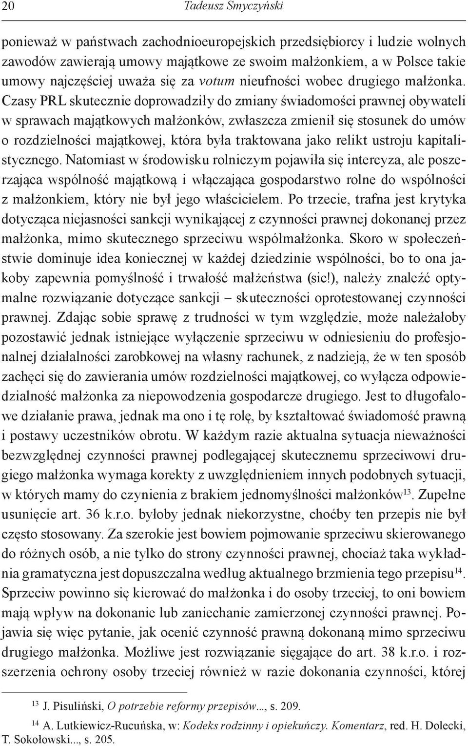 Czasy PRL skutecznie doprowadziły do zmiany świadomości prawnej obywateli w sprawach majątkowych małżonków, zwłaszcza zmienił się stosunek do umów o rozdzielności majątkowej, która była traktowana