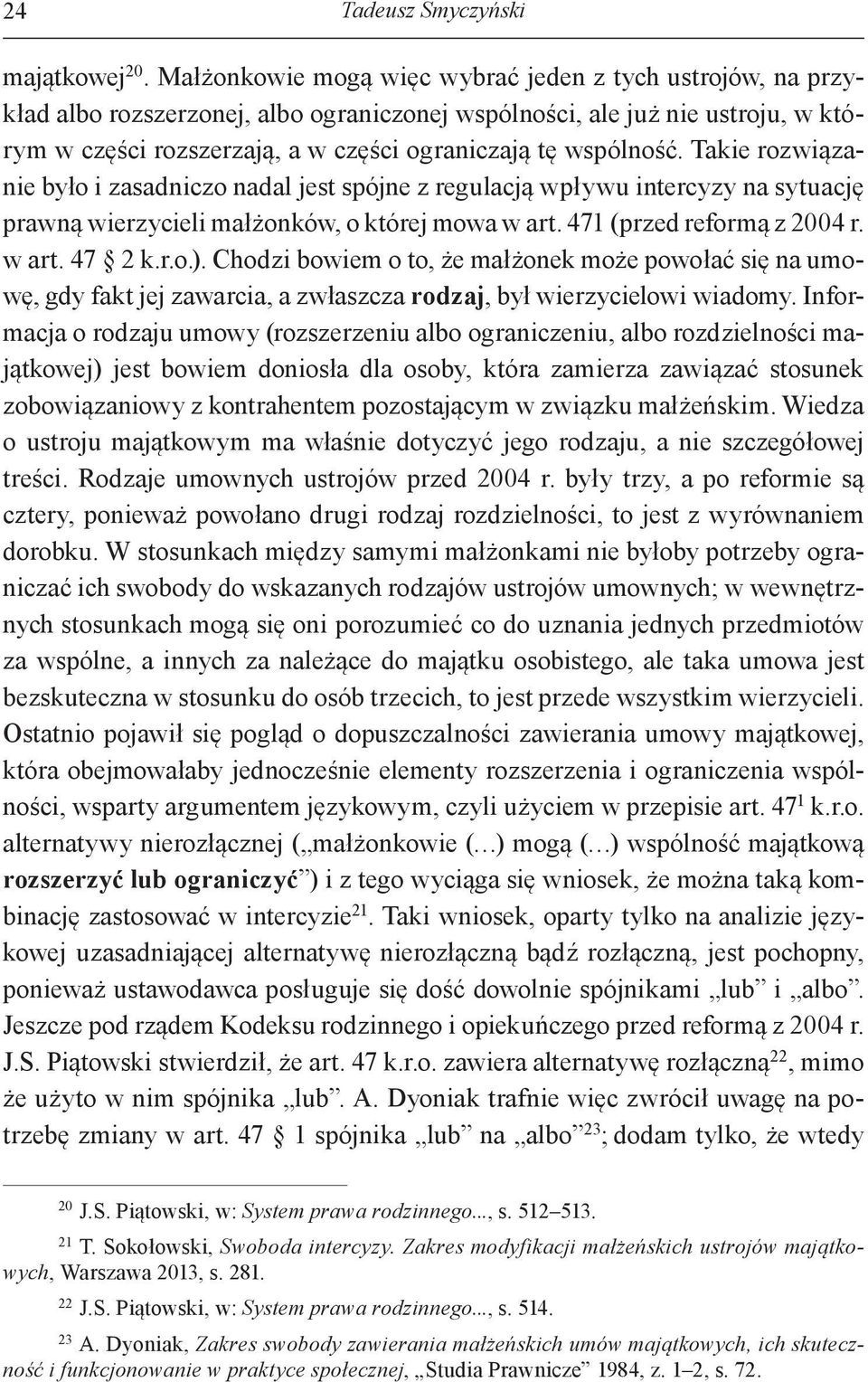 wspólność. Takie rozwiązanie było i zasadniczo nadal jest spójne z regulacją wpływu intercyzy na sytuację prawną wierzycieli małżonków, o której mowa w art. 471 (przed reformą z 2004 r. w art. 47 2 k.