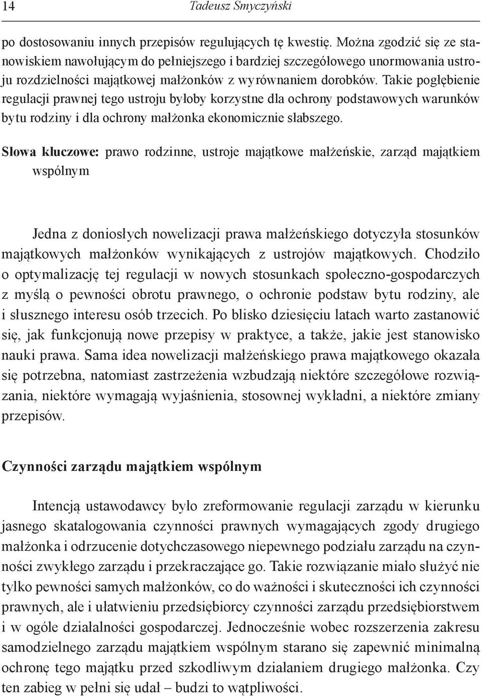 Takie pogłębienie regulacji prawnej tego ustroju byłoby korzystne dla ochrony podstawowych warunków bytu rodziny i dla ochrony małżonka ekonomicznie słabszego.