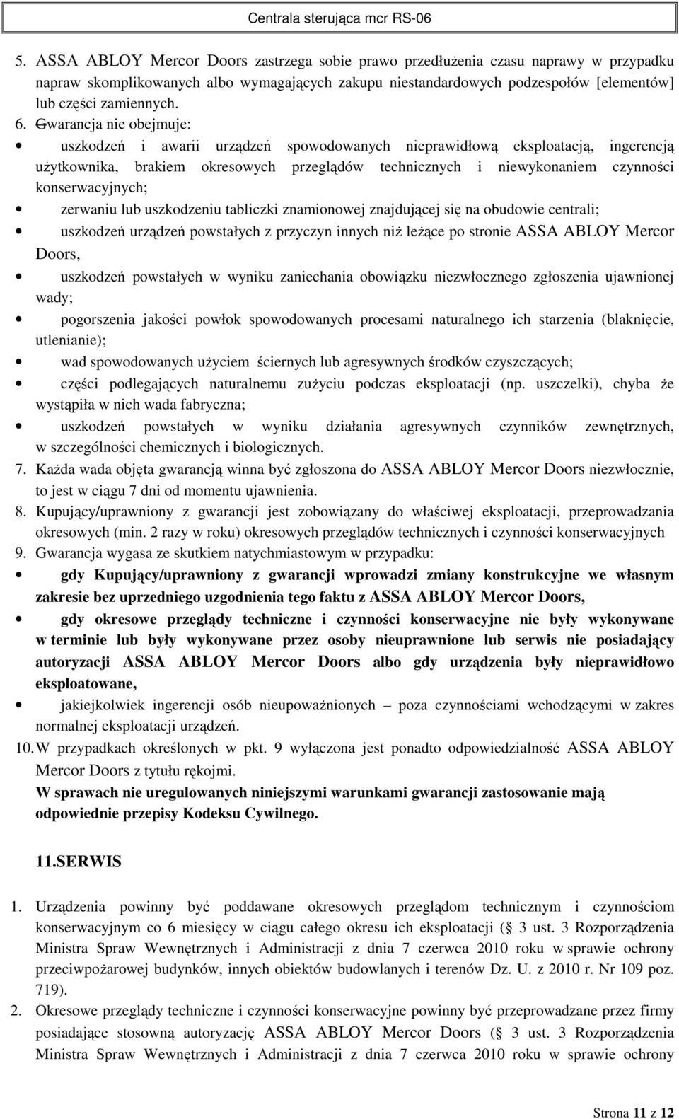 konserwacyjnych; zerwaniu lub uszkodzeniu tabliczki znamionowej znajdującej się na obudowie centrali; uszkodzeń urządzeń powstałych z przyczyn innych niż leżące po stronie ASSA ABLOY Mercor Doors,