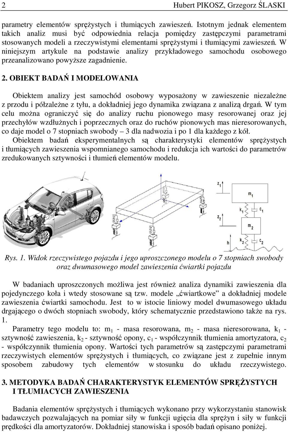 W niniejszym artykule na podstawie analizy przykładowego samochodu osobowego przeanalizowano powyŝsze zagadnienie. 2.