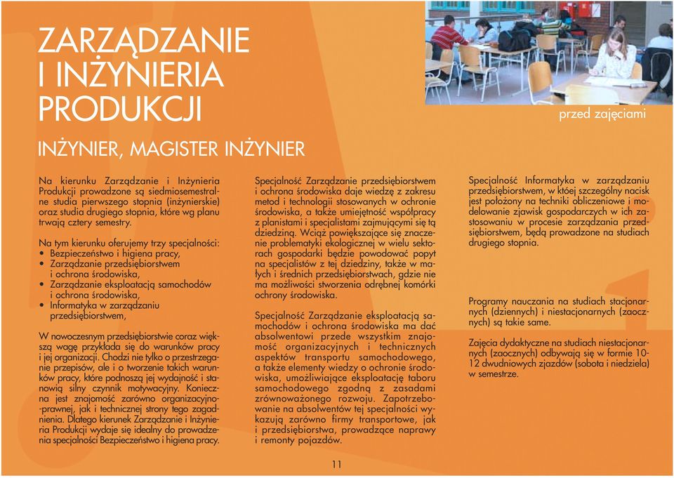 Na tym kierunku oferujemy trzy specjalności: Bezpieczeństwo i higiena pracy, Zarządzanie przedsiębiorstwem i ochrona środowiska, Zarządzanie eksploatacją samochodów i ochrona środowiska, Informatyka