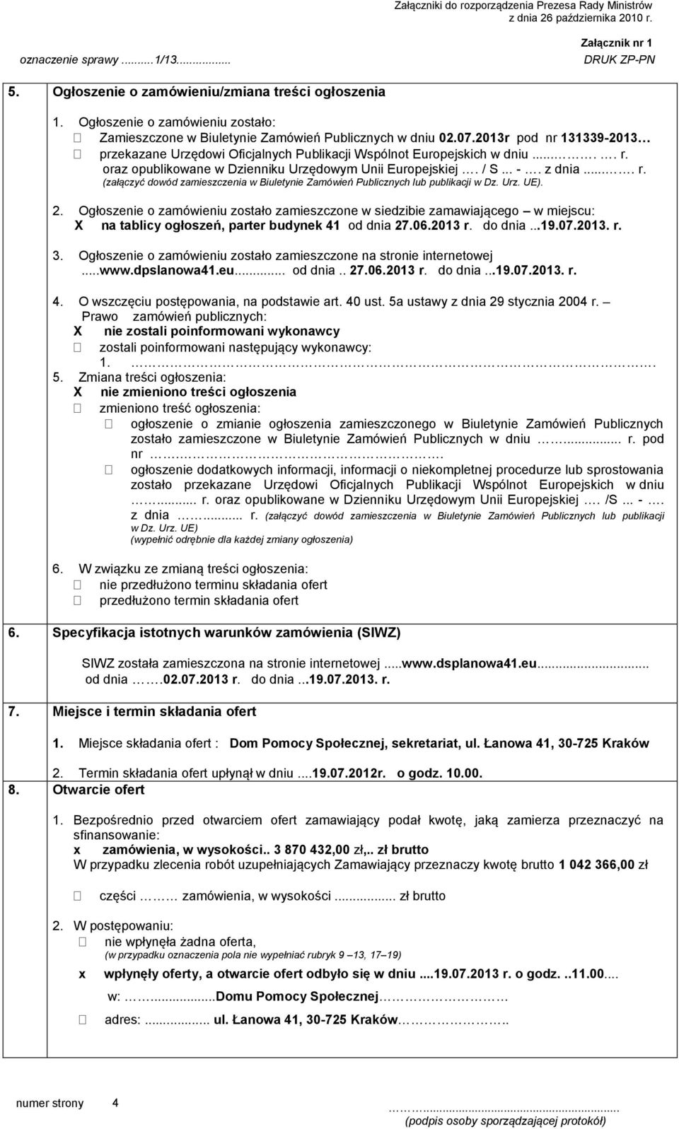 Urz. UE). 2. Ogłoszenie o zamówieniu zostało zamieszczone w siedzibie zamawiającego w miejscu: X na tablicy ogłoszeń, parter budynek 41 od dnia 27.06.2013 r. do dnia...19.07.2013. r. 3.