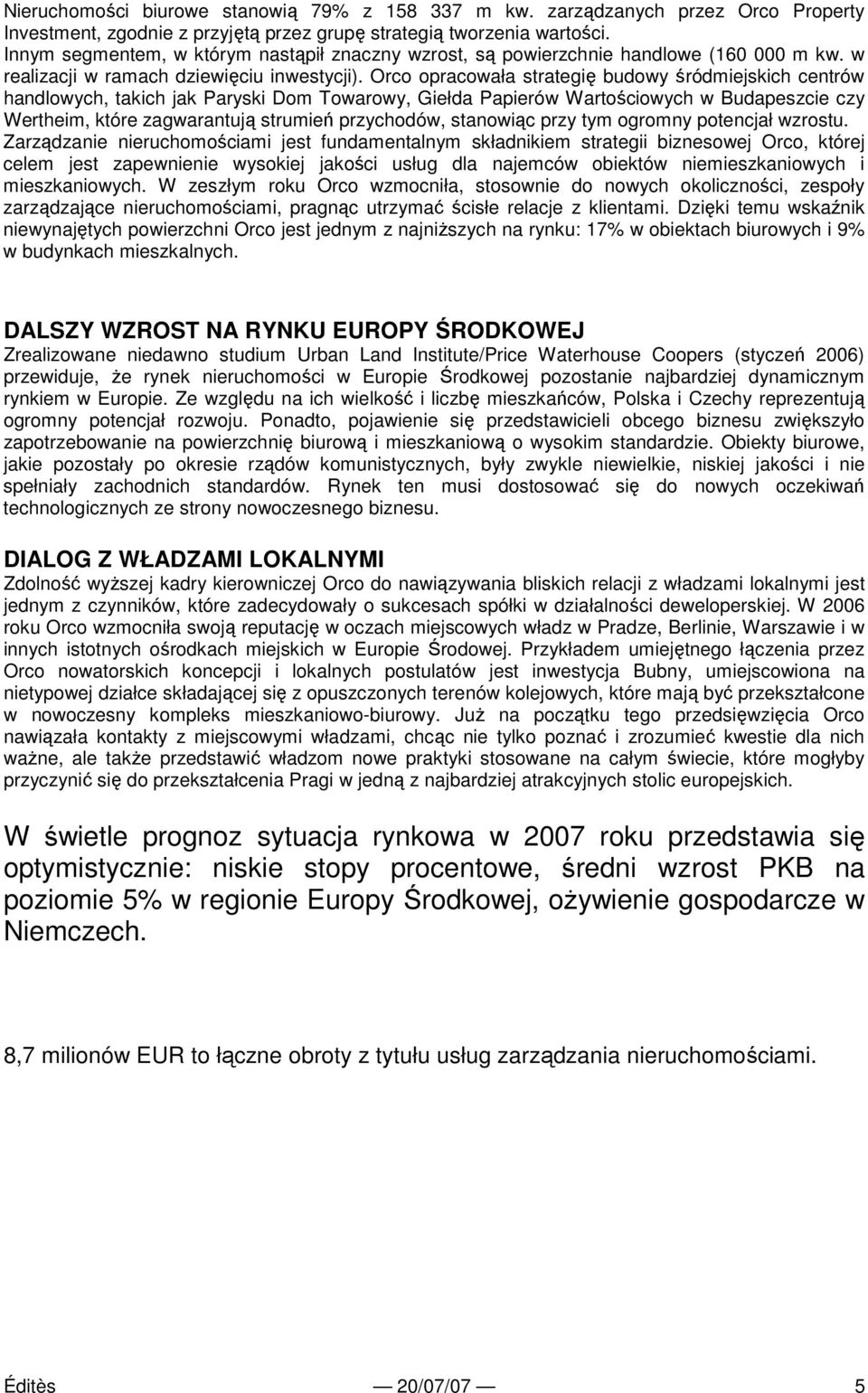 Orco opracowała strategię budowy śródmiejskich centrów handlowych, takich jak Paryski Dom Towarowy, Giełda Papierów Wartościowych w Budapeszcie czy Wertheim, które zagwarantują strumień przychodów,