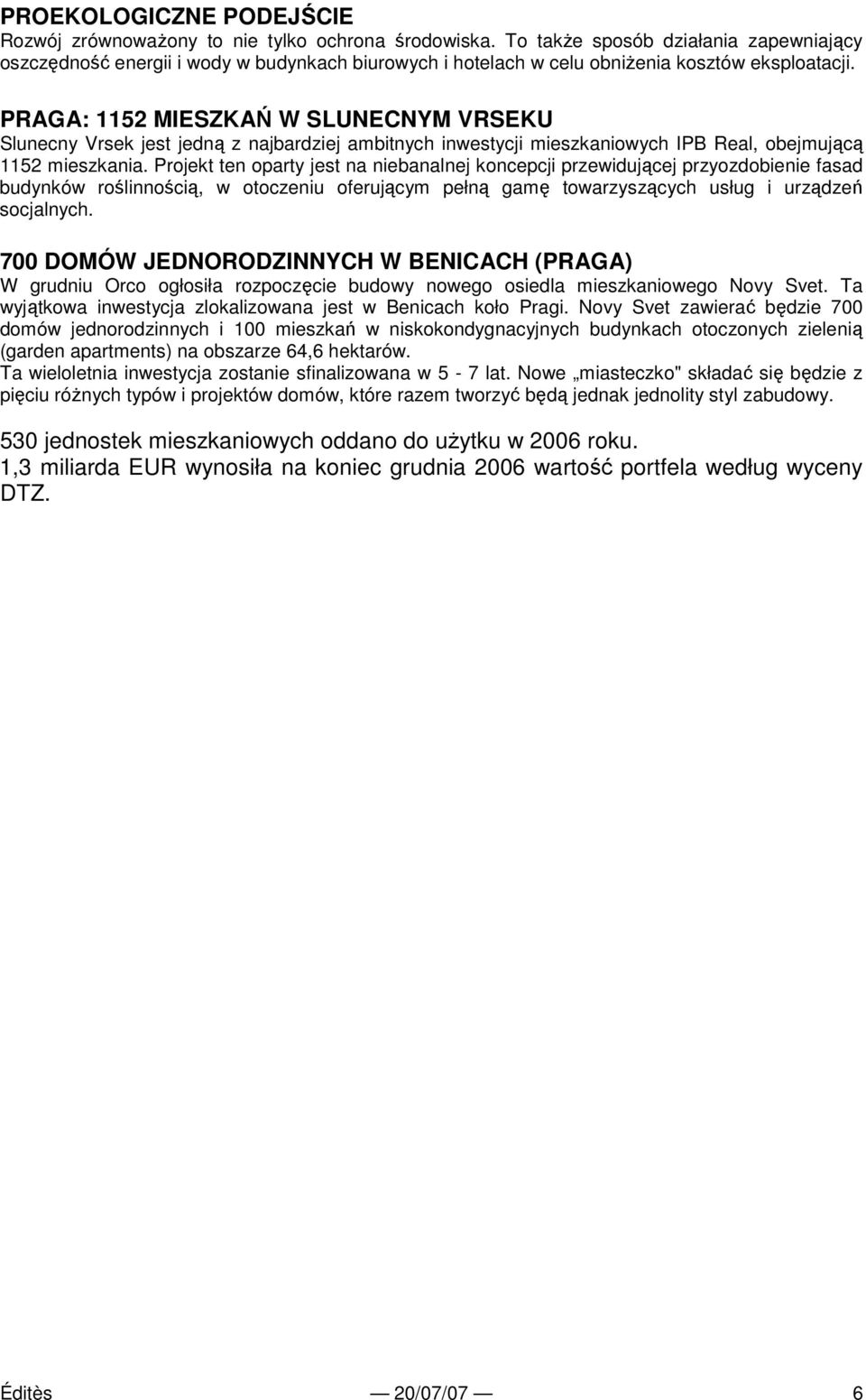 PRAGA: 1152 MIESZKAŃ W SLUNECNYM VRSEKU Slunecny Vrsek jest jedną z najbardziej ambitnych inwestycji mieszkaniowych IPB Real, obejmującą 1152 mieszkania.