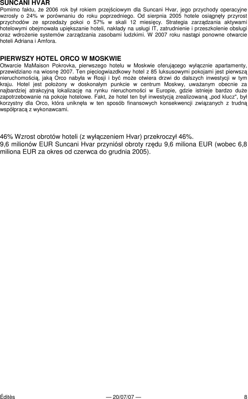Strategia zarządzania aktywami hotelowymi obejmowała upiększanie hoteli, nakłady na usługi IT, zatrudnienie i przeszkolenie obsługi oraz wdroŝenie systemów zarządzania zasobami ludzkimi.