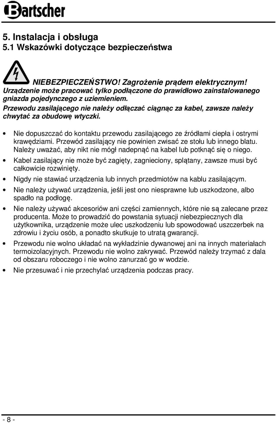 Przewodu zasilającego nie należy odłączać ciągnąc za kabel, zawsze należy chwytać za obudowę wtyczki. Nie dopuszczać do kontaktu przewodu zasilającego ze źródłami ciepła i ostrymi krawędziami.