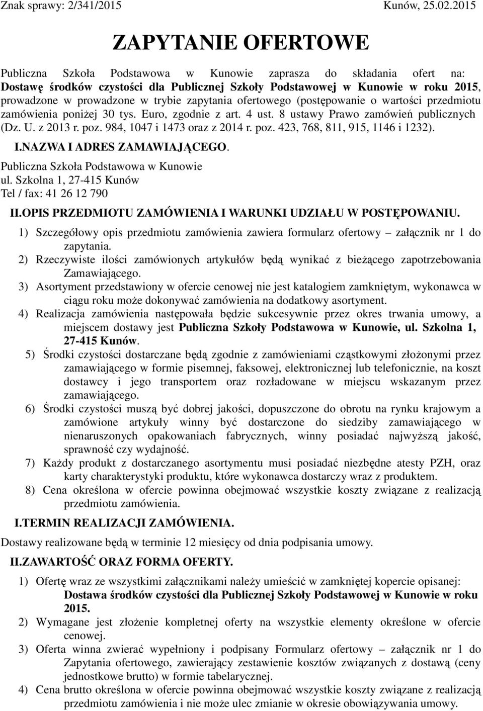 prowadzone w trybie zapytania ofertowego (postępowanie o wartości przedmiotu zamówienia poniżej 30 tys. Euro, zgodnie z art. 4 ust. 8 ustawy Prawo zamówień publicznych (Dz. U. z 2013 r. poz.