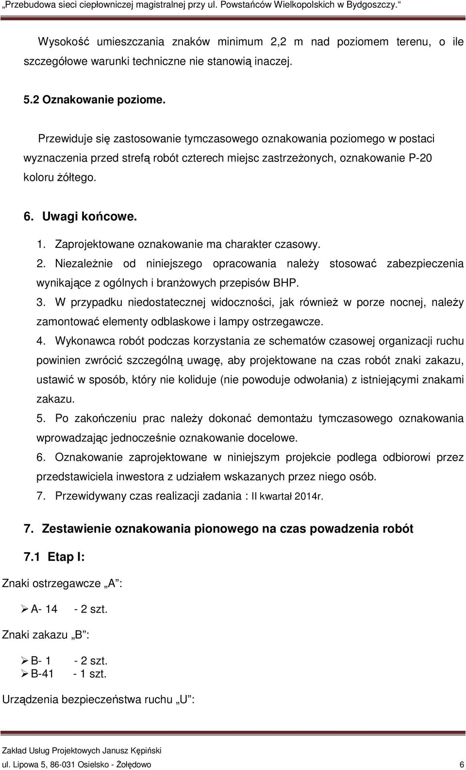 Zaprojektowane oznakowanie ma charakter czasowy. 2. NiezaleŜnie od niniejszego opracowania naleŝy stosować zabezpieczenia wynikające z ogólnych i branŝowych przepisów BHP. 3.