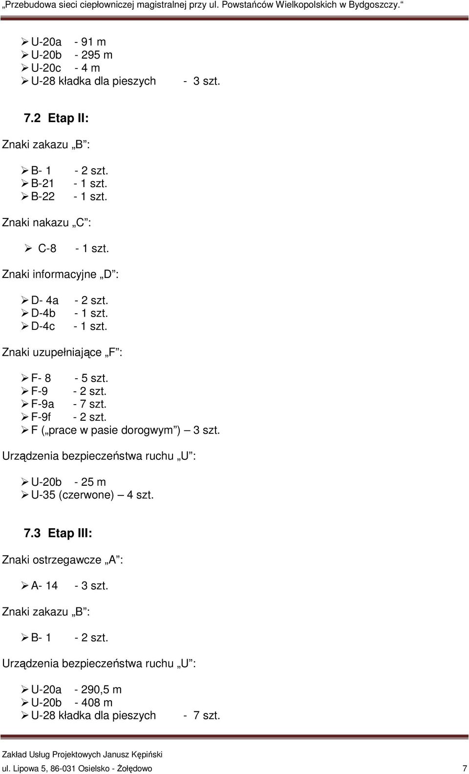 F-9 F-9a - 7 szt. F-9f F ( prace w pasie dorogwym ) 3 szt. Urządzenia bezpieczeństwa ruchu U : U-20b - 25 m U-35 (czerwone) 4 szt. 7.3 Etap III: Znaki ostrzegawcze A : A- 14-3 szt.