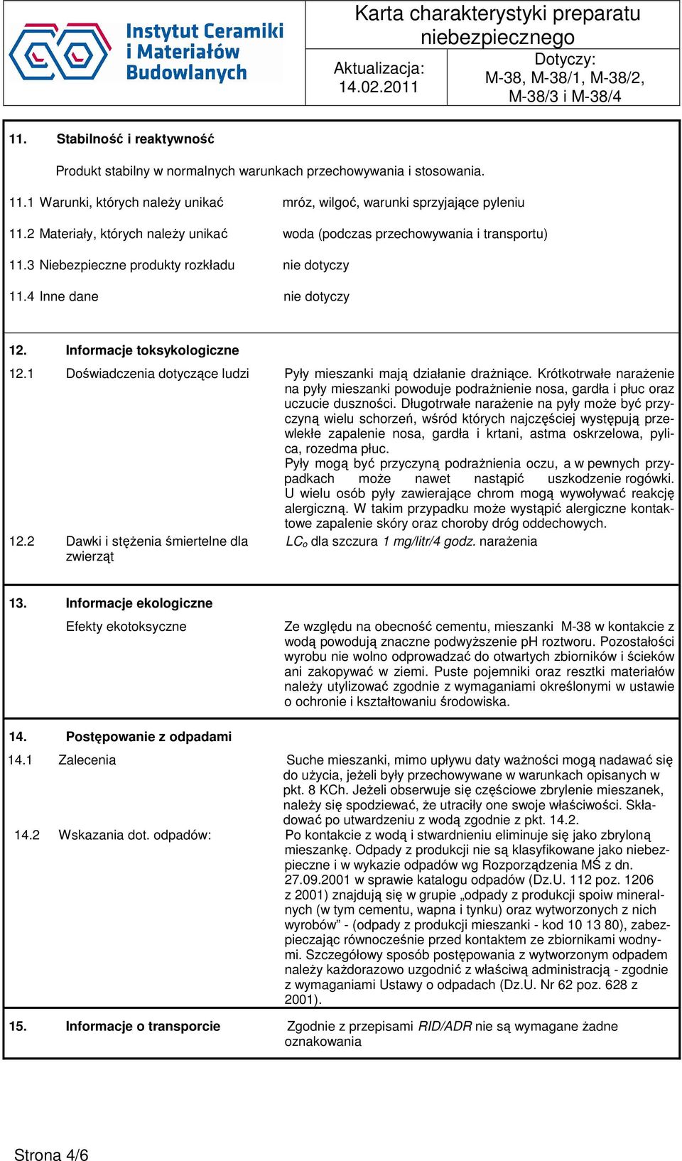 1 Doświadczenia dotyczące ludzi Pyły mieszanki mają działanie drażniące. Krótkotrwałe narażenie na pyły mieszanki powoduje podrażnienie nosa, gardła i płuc oraz uczucie duszności.