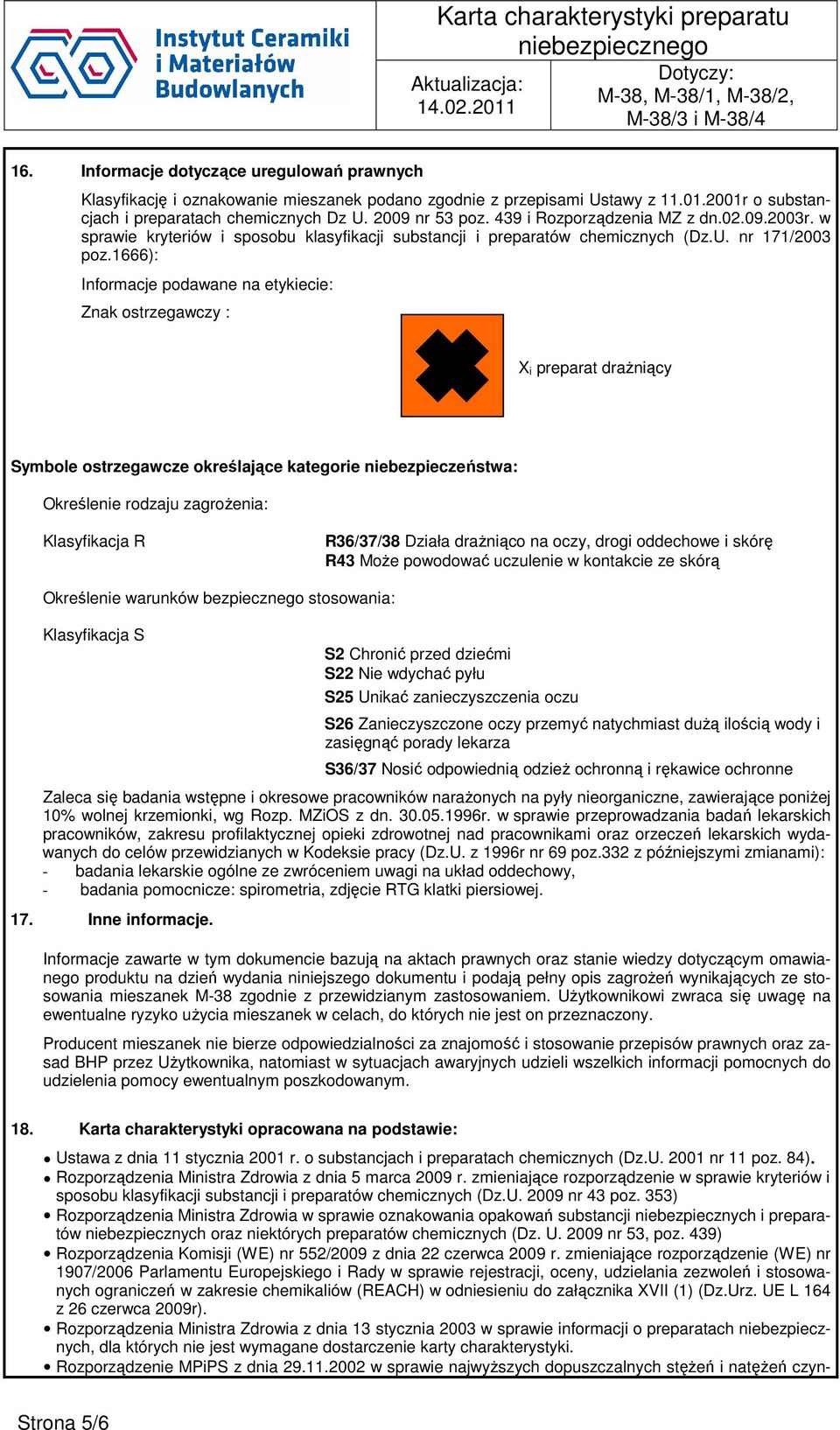 1666): Informacje podawane na etykiecie: Znak ostrzegawczy : X i preparat drażniący Symbole ostrzegawcze określające kategorie niebezpieczeństwa: Określenie rodzaju zagrożenia: Klasyfikacja R