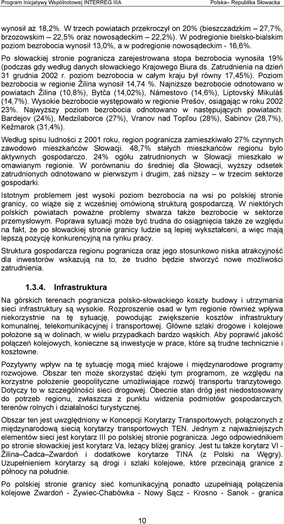 Po słowackiej stronie pogranicza zarejestrowana stopa bezrobocia wynosiła 19% (podczas gdy według danych słowackiego Krajowego Biura ds. Zatrudnienia na dzień 31 grudnia 2002 r.