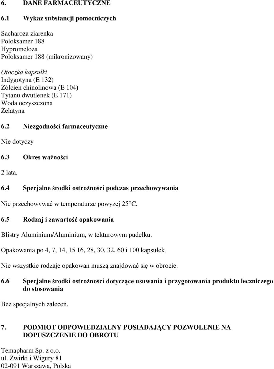 Woda oczyszczona Żelatyna 6.2 Niezgodności farmaceutyczne Nie dotyczy 6.3 Okres ważności 2 lata. 6.4 Specjalne środki ostrożności podczas przechowywania Nie przechowywać w temperaturze powyżej 25 C.