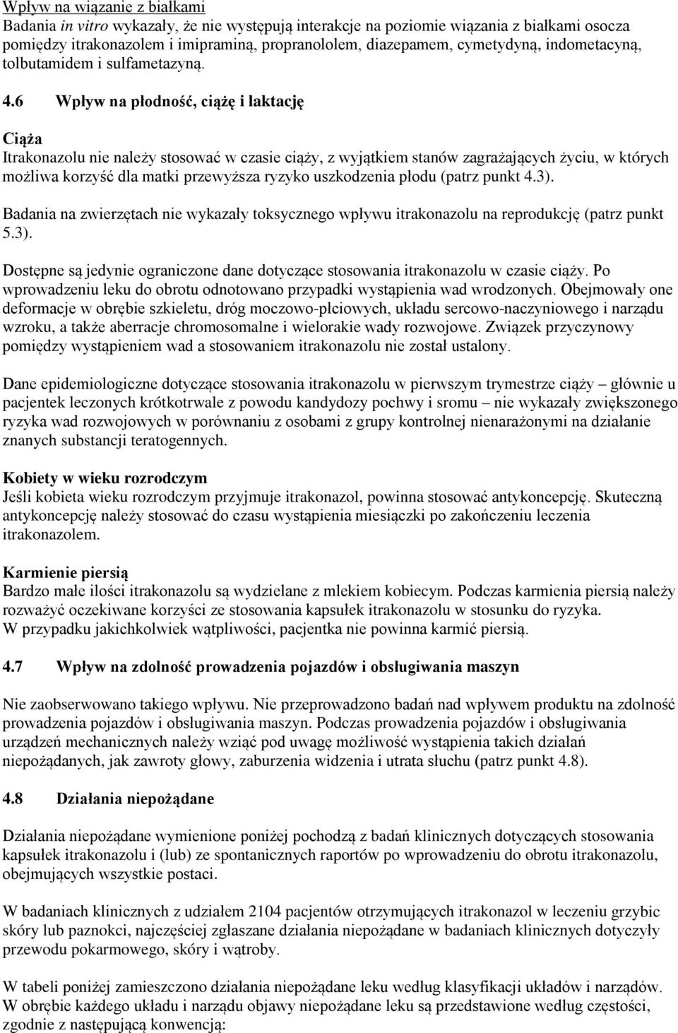 6 Wpływ na płodność, ciążę i laktację Ciąża Itrakonazolu nie należy stosować w czasie ciąży, z wyjątkiem stanów zagrażających życiu, w których możliwa korzyść dla matki przewyższa ryzyko uszkodzenia