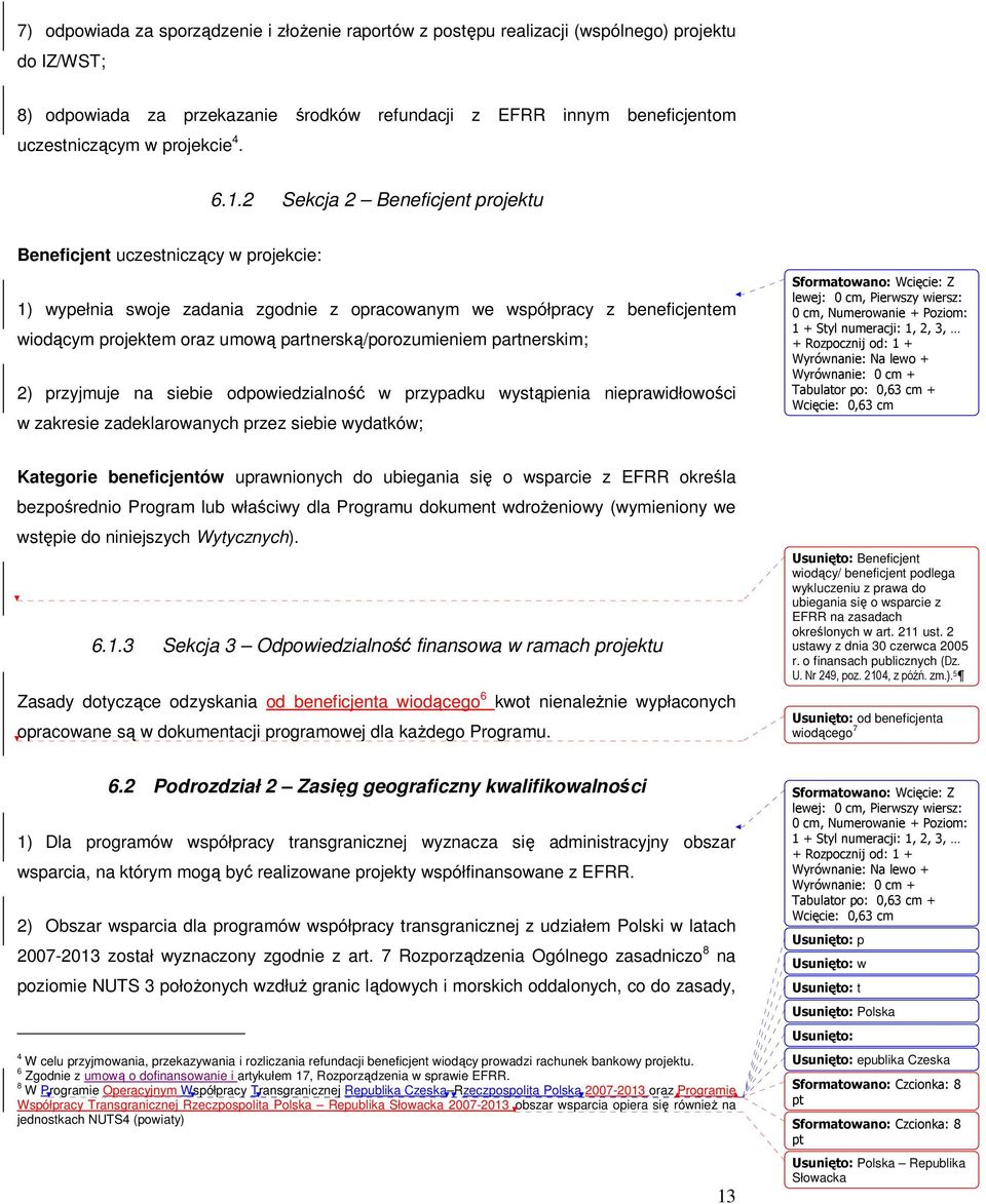 2 Sekcja 2 Beneficjent projektu Beneficjent uczestniczący w projekcie: 1) wypełnia swoje zadania zgodnie z opracowanym we współpracy z beneficjentem wiodącym projektem oraz umową