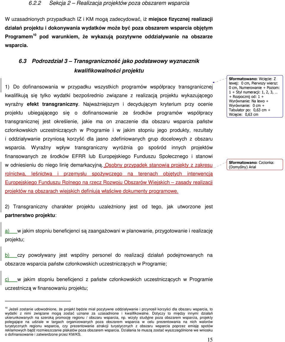 3 Podrozdział 3 Transgraniczność jako podstawowy wyznacznik kwalifikowalności projektu 1) Do dofinansowania w przypadku wszystkich programów współpracy transgranicznej kwalifikują się tylko wydatki